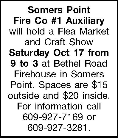Somers Point Fire Co #1  Somers Point Fire Co #1 Auxiliary will hold a Flea Market and Craft Show Saturday Oct 17 from 9 to 3 at Bethel Road Firehouse in Somers Point. Spaces are $15 outside and $20 inside. For information call 609-927-7169 or 609-927-3281.  