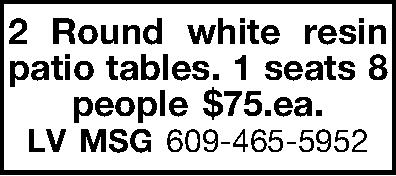 2 Round white resin patio  2 Round white resin patio  tables. 1 seats 8 people $75.ea. LV MSG 609-465-5952 