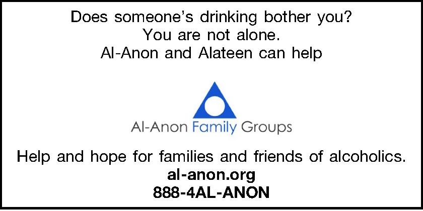 Does someones drinking bother you?  Does someones drinking bother you? You are not alone. Al-Anon and Alateen can help   Help and hope for families and friends of alcoholics. al-anon.org 888-4AL-ANON 