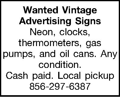 Wanted Vintage  Advertising Signs  Wanted Vintage  Advertising Signs  Neon, clocks, thermometers, gas pumps, and oil cans. Any condition. Cash paid. Local pickup 856-297-6387 