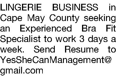 LINGERIE BUSINESS in Cape May  LINGERIE BUSINESS in Cape May County seeking an Experienced Bra Fit Specialist to work 3 days a week. Send Resume to YesSheCanManagement@gmail.com