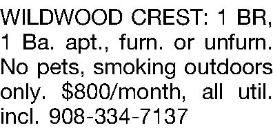 WILDWOOD CREST: 1 BR, 1  WILDWOOD CREST: 1 BR, 1 Ba. apt., furn. or unfurn. No pets, smoking outdoors only. $800/month, all util. incl. 908-334-7137