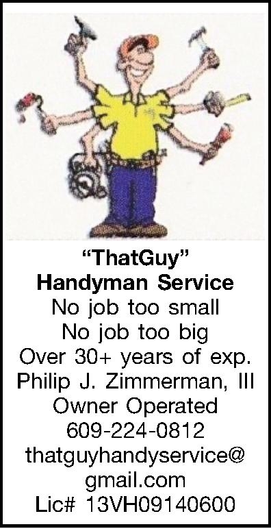  ThatGuy Handyman Service No   ThatGuy Handyman Service No job too small No job too big Over 30+ years of exp. Philip J. Zimmerman, III Owner Operated 609-224-0812 thatguyhandyservice@ gmail.com Lic# 13VH09140600 