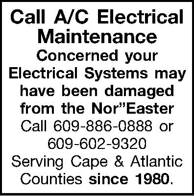 Call A/C Electrical Maintenance Concerned  Call A/C Electrical Maintenance Concerned your Electrical Systems may have been damaged from the NorEaster  Call 609-886-0888 or 609-602-9320 Serving Cape & Atlantic Counties since 1980. 