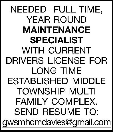NEEDED- FULL TIME, YEAR ROUND  NEEDED- FULL TIME, YEAR ROUND MAINTENANCE SPECIALIST  WITH CURRENT DRIVERS LICENSE FOR LONG TIME ESTABLISHED MIDDLE TOWNSHIP MULTI FAMILY COMPLEX. SEND RESUME TO: gwsmhcmdavies@gmail.com 