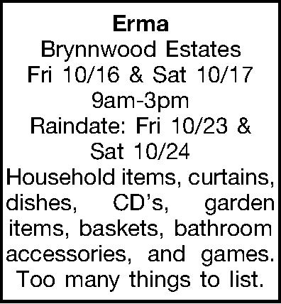 Erma Brynnwood Estates Fri 10/16  Erma Brynnwood Estates Fri 10/16 & Sat 10/17 9am-3pm Raindate: Fri 10/23 & Sat 10/24 Household items, curtains, dishes, CDs, garden items, baskets, bathroom accessories, and games. Too many things to list. 