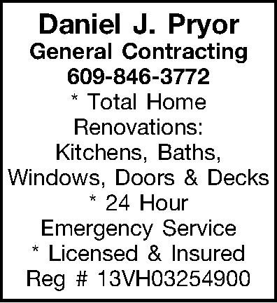 Daniel J. Pryor General Contracting  Daniel J. Pryor General Contracting 609-846-3772 * Total Home Renovations: Kitchens, Baths, Windows, Doors & Decks * 24 Hour Emergency Service * Licensed & Insured Reg # 13VH03254900 