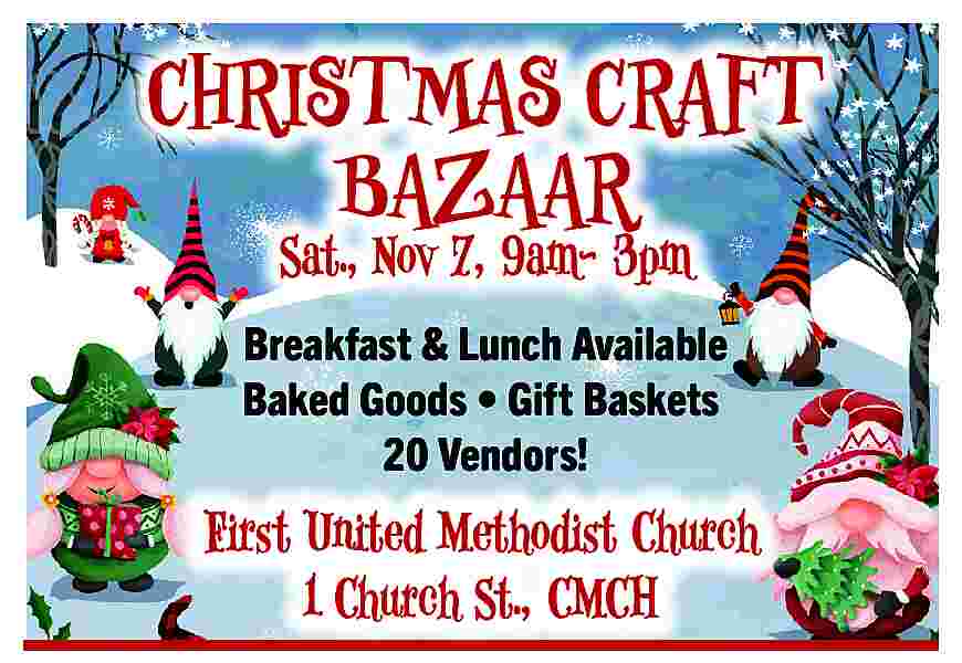 CHRISTMAS CRAFT <br>BAZAAR <br>Sat., Nov  CHRISTMAS CRAFT  BAZAAR  Sat., Nov 7, 9am- 3pm    Breakfast & Lunch Available  Baked Goods     Gift Baskets  20 Vendors!    First United Methodist Church  1 Church St., CMCH     