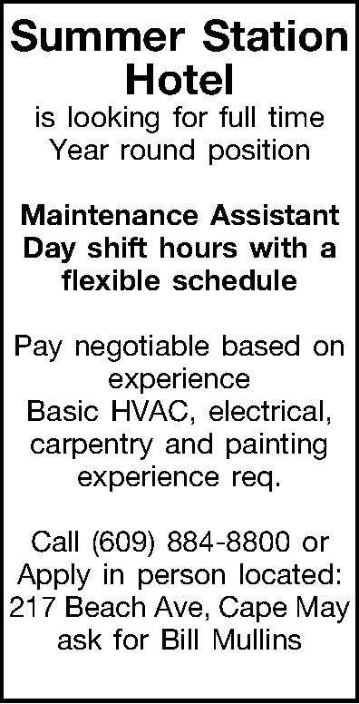 Summer Station Hotel is looking  Summer Station Hotel is looking for full time Year round position  Maintenance Assistant Day shift hours with a flexible schedule  Pay negotiable based on experience Basic HVAC, electrical, carpentry and painting experience req.  Call (609) 884-8800 or Apply in person located: 217 Beach Ave, Cape May ask for Bill Mullins  