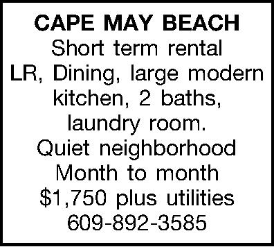 CAPE MAY BEACH Short term  CAPE MAY BEACH Short term rental LR, Dining, large modern kitchen, 2 baths, laundry room.  Quiet neighborhood  Month to month  $1,750 plus utilities  609-892-3585 