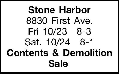 Stone Harbor 8830 First Ave.  Stone Harbor 8830 First Ave. Fri 10/238-3 Sat. 10/248-1 Contents & Demolition Sale! 