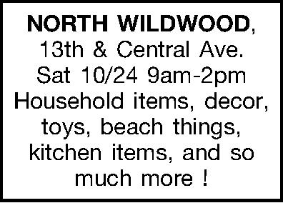NORTH WILDWOOD, 13th & Central  NORTH WILDWOOD, 13th & Central Ave. Sat 10/24 9am-2pm Household items, decor, toys, beach things, kitchen items, and so much more !  