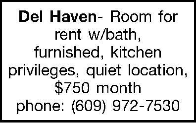 Del Haven- Room for rent  Del Haven- Room for rent w/bath, furnished, kitchen privileges, quiet location,  $750 month phone: (609) 972-7530 