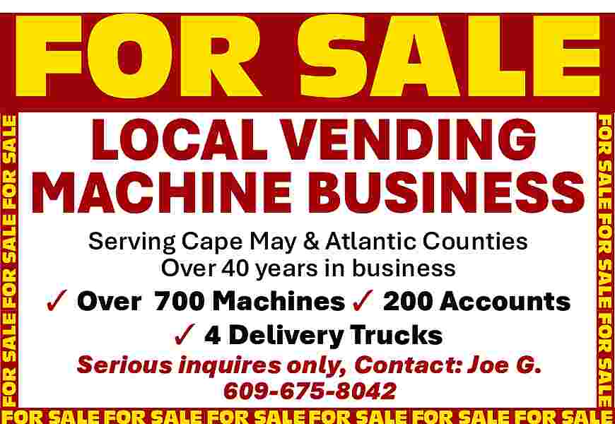 FOR SALE FOR SALE FOR  FOR SALE FOR SALE FOR SALE    LOCAL VENDING  MACHINE BUSINESS  Serving Cape May & Atlantic Counties  Over 40 years in business        Over 700 Machines     200 Accounts      4 Delivery Trucks  Serious inquires only, Contact: Joe G.  609-675-8042    FOR SALE FOR SALE FOR SALE    FOR SALE    FOR SALE FOR SALE FOR SALE FOR SALE FOR SALE FOR SALE     